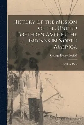 George Henry Loskiel - History of the Mission of the United Brethren Among the Indians in North America, Häftad. Tillgänglighet: Lägg i varukorg