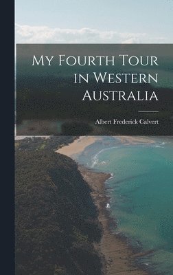 Albert Frederick Calvert - My Fourth Tour in Western Australia, Inbunden