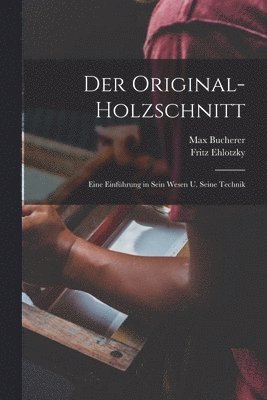original-holzschnitt; eine einführung in sein wesen u. seine technik