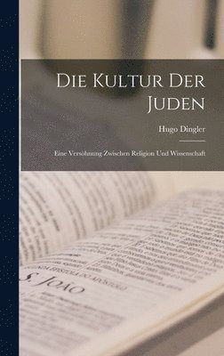 Hugo Dingler - Kultur der Juden; eine Versöhnung zwischen Religion und Wissenschaft, Inbunden