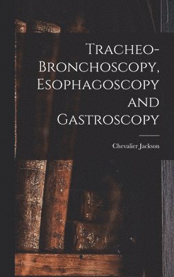 Chevalier Jackson - Tracheo-bronchoscopy, Esophagoscopy and Gastroscopy, Inbunden. Tillgänglighet: Lägg i varukorg