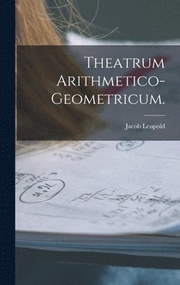 Jacob Leupold - Theatrum Arithmetico-Geometricum., Inbunden