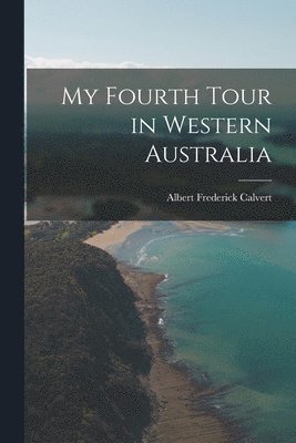 Albert Frederick Calvert - My Fourth Tour in Western Australia, Häftad