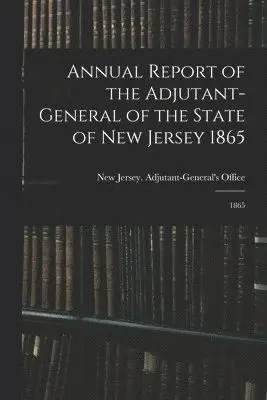 New Jersey Adjutant-General's Office - Annual Report of the Adjutant-General of the State of New Jersey 1865, Häftad. Tillgänglighet: Lägg i varukorg