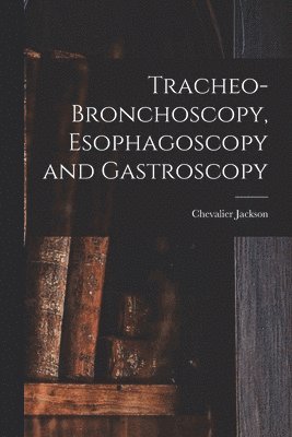 Chevalier Jackson - Tracheo-bronchoscopy, Esophagoscopy and Gastroscopy, Häftad. Tillgänglighet: Lägg i varukorg