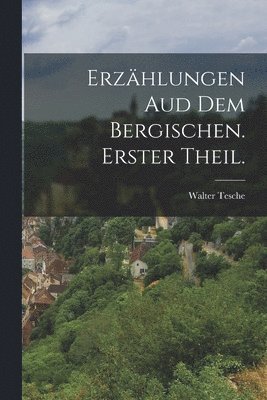 Walter Tesche - Erzählungen aud dem Bergischen. Erster Theil., Häftad