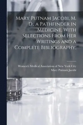 Mary Putnam Jacobi - Mary Putnam Jacobi, M. D., a Pathfinder in Medicine, With Selections From her Writings and a Complete Bibliography;, Häftad. Tillgänglighet: Lägg i varukorg