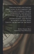Explanations and Sailing Directions to Accompany the Wind and Current Charts, Approved by Captain D.N. Ingraham, Chief of the Bureau of Ordnance and Hydrography, and pub. by Authority of Hon. Isaac