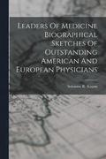 Leaders Of Medicine Biographical Sketches Of Outstanding American And European Physicians