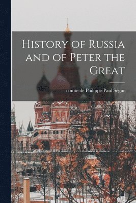 Philippe-Paul Ségur - History of Russia and of Peter the Great, Häftad