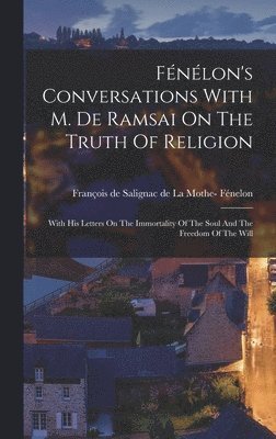 Fénélon's Conversations With M. De Ramsai On The Truth Of Religion, Inbunden