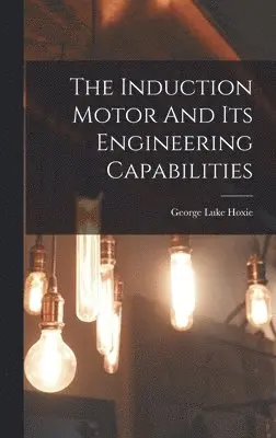 George Luke Hoxie - Induction Motor And Its Engineering Capabilities, Inbunden. Tillgänglighet: Lägg i varukorg