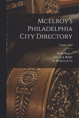 Orrin Rogers (Firm), A McElroy & Co, E C & J Biddle (Firm) - McElroy's Philadelphia City Directory; Volume 1844, Häftad