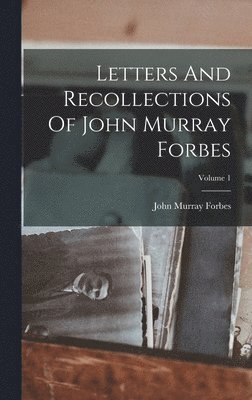 John Murray Forbes - Letters And Recollections Of John Murray Forbes; Volume 1, Inbunden. Tillgänglighet: Lägg i varukorg