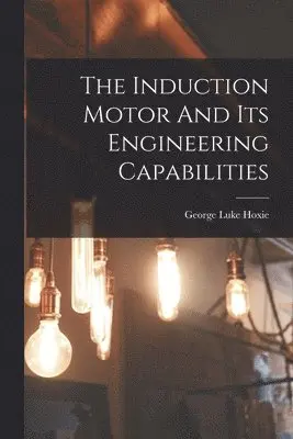 George Luke Hoxie - Induction Motor And Its Engineering Capabilities, Häftad. Tillgänglighet: Lägg i varukorg