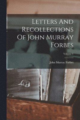 John Murray Forbes - Letters And Recollections Of John Murray Forbes; Volume 1, Häftad. Tillgänglighet: Lägg i varukorg