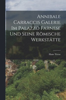 Hans Tietze - Annibale Carraccis Galerie im Palazzo Farnese und seine römische Werkstätte, Häftad. Tillgänglighet: Lägg i varukorg