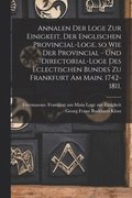 Annalen der Loge zur Einigkeit, der Englischen Provincial-Loge, so wie der Provincial - und Directorial-Loge des eclectischen Bundes zu Frankfurt am Main. 1742-1811.