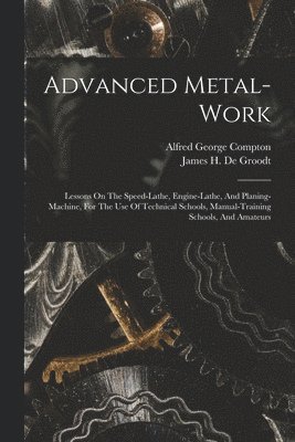 Alfred George Compton, James H de Groodt - Advanced Metal-work, Häftad. Tillgänglighet: Lägg i varukorg