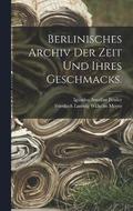 Berlinisches Archiv der Zeit und ihres Geschmacks.