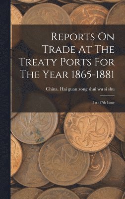 Reports On Trade At The Treaty Ports For The Year 1865-1881, Inbunden