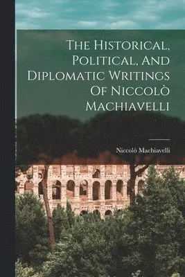 Historical, Political, And Diplomatic Writings Of Niccolò Machiavelli