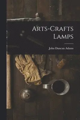 John Duncan Adams - Arts-crafts Lamps, Häftad. Tillgänglighet: Lägg i varukorg