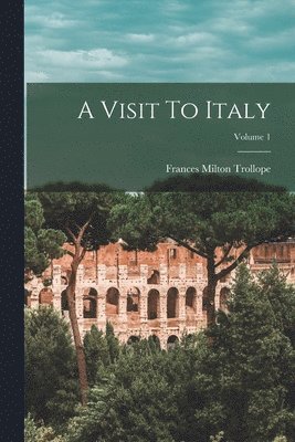 Frances Milton Trollope - Visit To Italy; Volume 1, Häftad