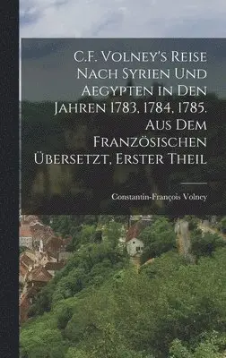 Constantin-François Volney - C.F. Volney's Reise nach Syrien und Aegypten in den Jahren 1783, 1784, 1785. Aus dem Französischen übersetzt, Erster Theil, Inbunden. Tillgänglighet: Lägg i varukorg