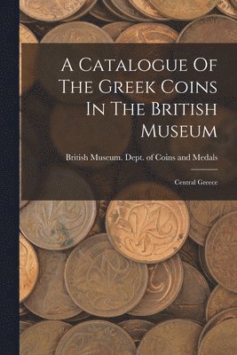 British Museum Dept of Coins and Me - Catalogue Of The Greek Coins In The British Museum, Häftad