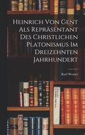 Heinrich Von Gent Als Reprsentant Des Christlichen Platonismus Im Dreizehnten Jahrhundert