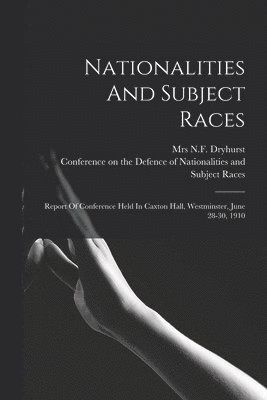 Dryhurst N. F., Conference on the Defence of National - Nationalities And Subject Races; Report Of Conference Held In Caxton Hall, Westminster, June 28-30, 1910, Häftad