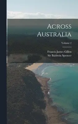 Baldwin Spencer, Francis James Gillen - Across Australia; Volume 2, Inbunden. Tillgänglighet: Lägg i varukorg