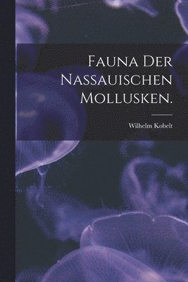 Wilhelm Kobelt - Fauna der nassauischen Mollusken., Häftad