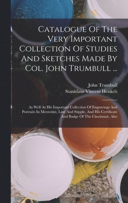 John Trumbull, Stanislaus Vincent Henkels - Catalogue Of The Very Important Collection Of Studies And Sketches Made By Col. John Trumbull ..., Inbunden. Tillgänglighet: Lägg i varukorg