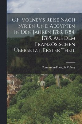 Constantin-François Volney - C.F. Volney's Reise nach Syrien und Aegypten in den Jahren 1783, 1784, 1785. Aus dem Französischen übersetzt, Erster Theil, Häftad. Tillgänglighet: Lägg i varukorg