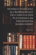 Heinrich Von Gent Als Reprsentant Des Christlichen Platonismus Im Dreizehnten Jahrhundert