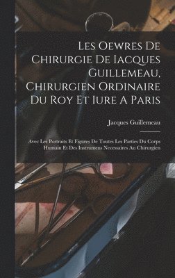Jacques Guillemeau - Les Oewres De Chirurgie De Iacques Guillemeau, Chirurgien Ordinaire Du Roy Et Iure A Paris, Inbunden. Tillgänglighet: Lägg i varukorg