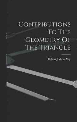 Robert Judson Aley - Contributions To The Geometry Of The Triangle, Inbunden