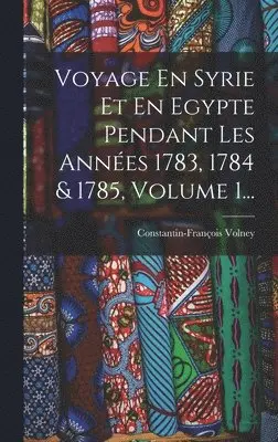 Constantin-François Volney - Voyage En Syrie Et En Egypte Pendant Les Années 1783, 1784 & 1785, Volume 1..., Inbunden. Tillgänglighet: Lägg i varukorg