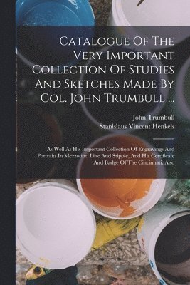 John Trumbull, Stanislaus Vincent Henkels - Catalogue Of The Very Important Collection Of Studies And Sketches Made By Col. John Trumbull ..., Häftad. Tillgänglighet: Lägg i varukorg