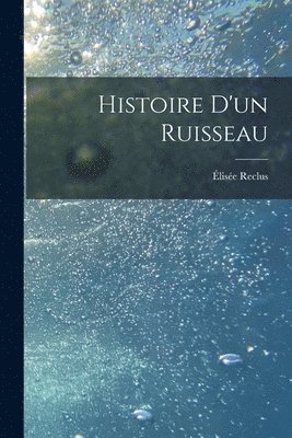Reclus Élisée 1830-1905 - Histoire D'un Ruisseau, Häftad