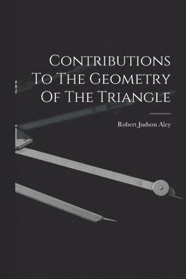 Robert Judson Aley - Contributions To The Geometry Of The Triangle, Häftad