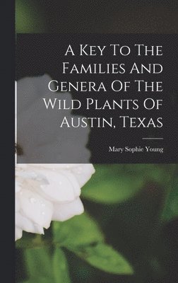 Mary Sophie Young - Key To The Families And Genera Of The Wild Plants Of Austin, Texas, Inbunden. Tillgänglighet: Tillfälligt slut