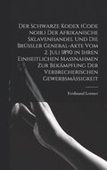 Schwarze Kodex (Code noir.) Der afrikanische Sklavenhandel und die Brssler General-Akte vom 2. Juli 1890 in ihren einheitlichen Massnahmen zur Bekmpfung der verbrecherischen Gewerbsmigkeit