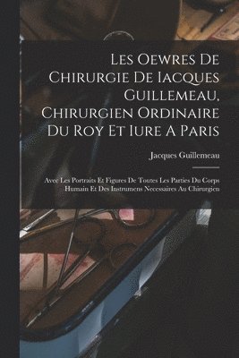 Jacques Guillemeau - Les Oewres De Chirurgie De Iacques Guillemeau, Chirurgien Ordinaire Du Roy Et Iure A Paris, Häftad. Tillgänglighet: Lägg i varukorg