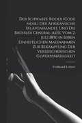 Schwarze Kodex (Code noir.) Der afrikanische Sklavenhandel und die Brssler General-Akte vom 2. Juli 1890 in ihren einheitlichen Massnahmen zur Bekmpfung der verbrecherischen Gewerbsmigkeit