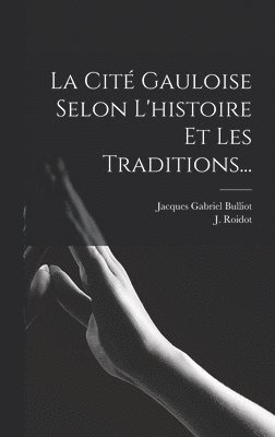 Jacques Gabriel Bulliot, J Roidot - Cité Gauloise Selon L'histoire Et Les Traditions..., Inbunden. Tillgänglighet: Lägg i varukorg