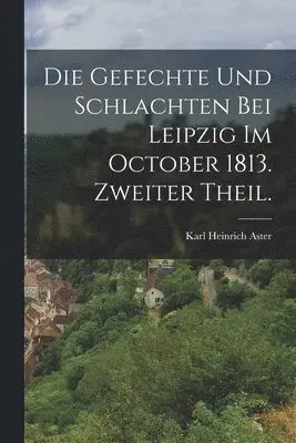 Karl Heinrich Aster - Gefechte und Schlachten bei Leipzig im October 1813. Zweiter Theil., Häftad. Tillgänglighet: Lägg i varukorg