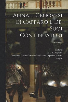 Or Caffarus, L. T. (Luigi Tommaso) Belgrano, Cesare Carlo Imperiale Di Sant' Angelo - Annali genovesi di Caffaro e de' suoi continuatori; Volume 2, Häftad